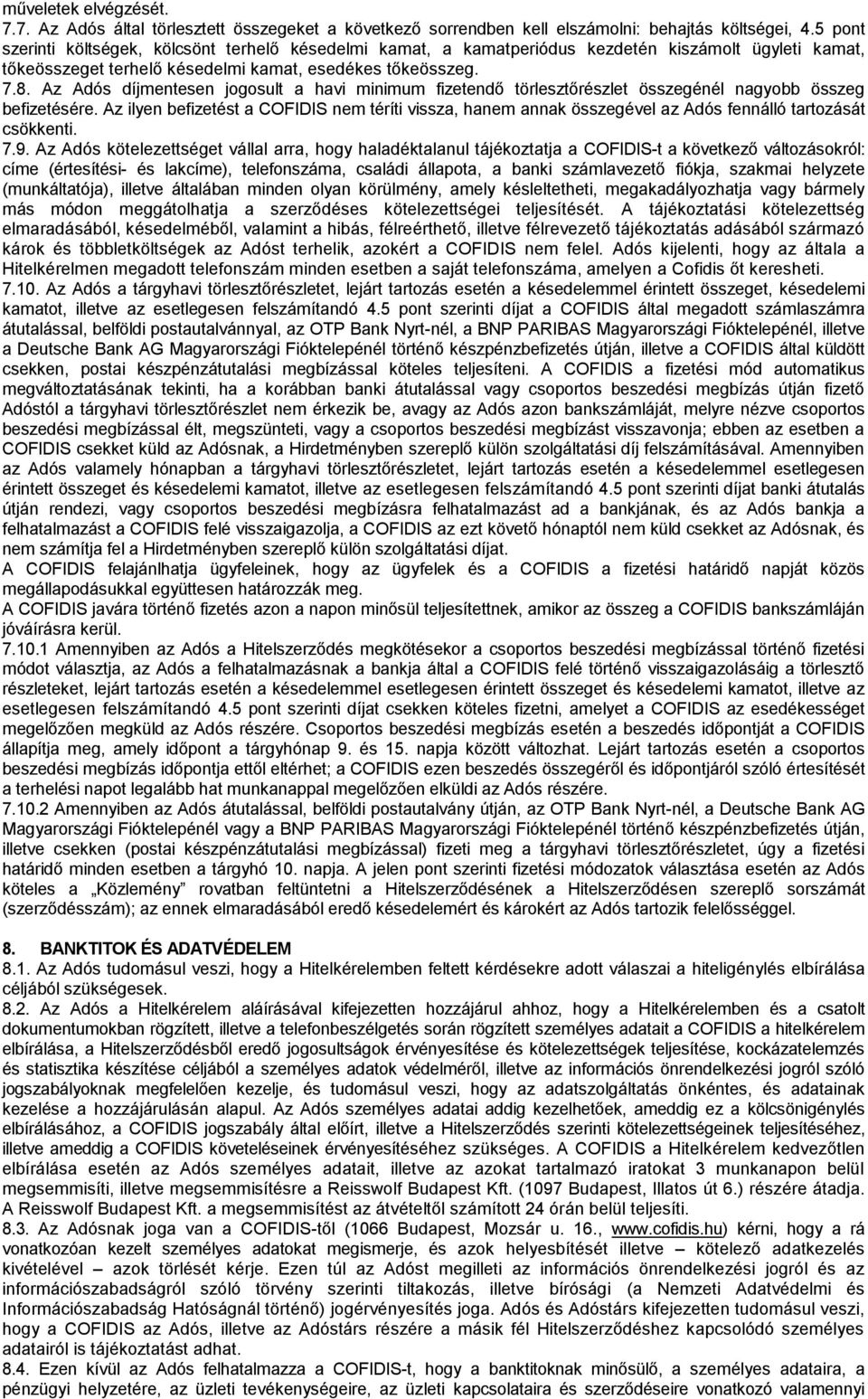 Az Adós díjmentesen jogosult a havi minimum fizetendő törlesztőrészlet összegénél nagyobb összeg befizetésére.