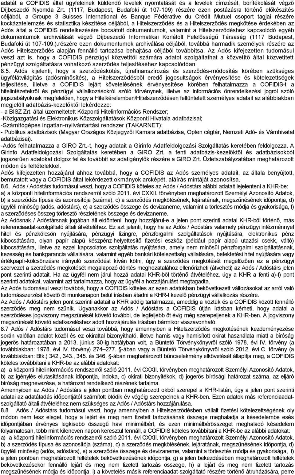 kockázatelemzés és statisztika készítése céljából, a Hitelszerződés és a Hitelszerződés megkötése érdekében az Adós által a COFIDIS rendelkezésére bocsátott dokumentumok, valamint a Hitelszerződéshez
