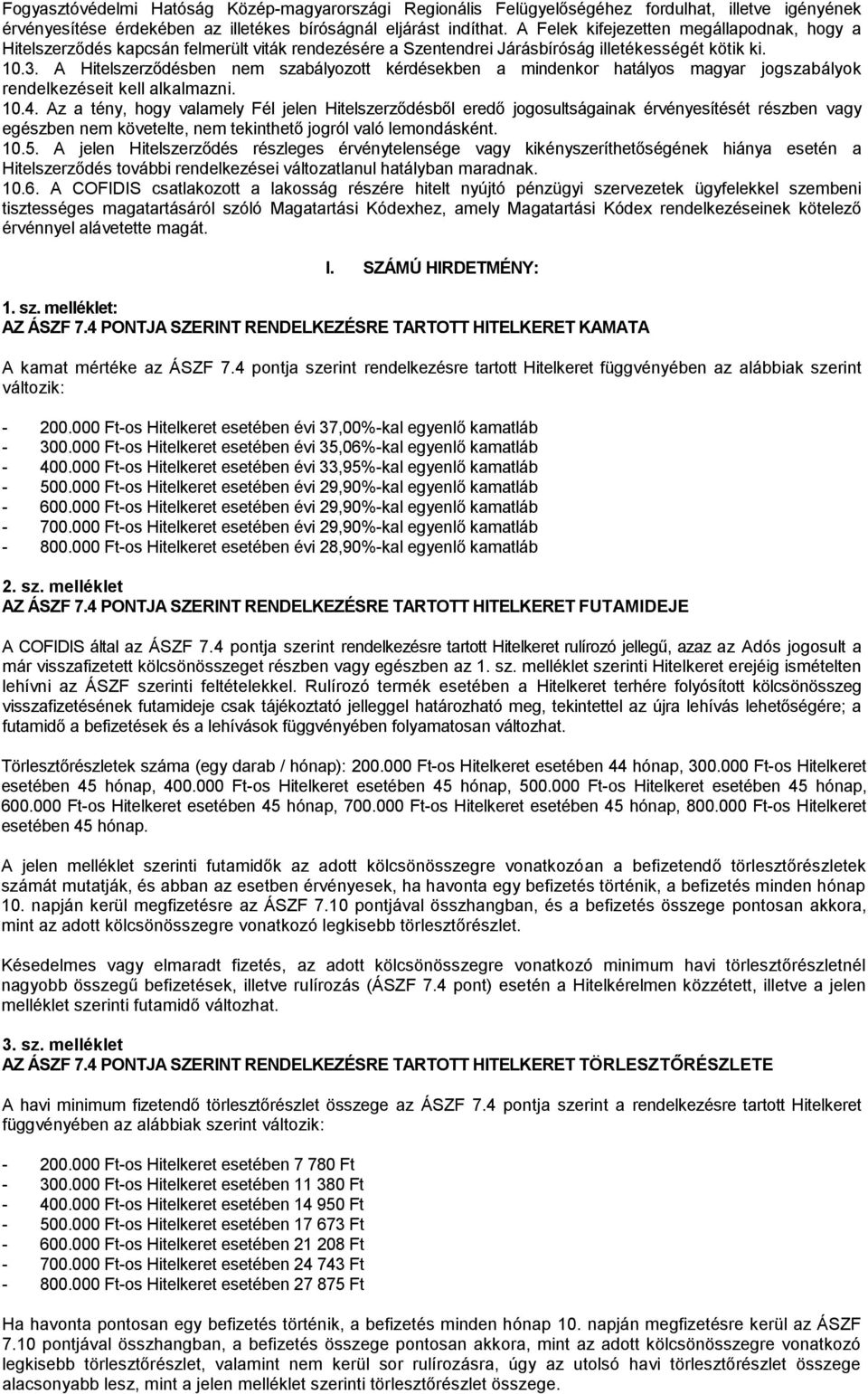 A Hitelszerződésben nem szabályozott kérdésekben a mindenkor hatályos magyar jogszabályok rendelkezéseit kell alkalmazni. 10.4.