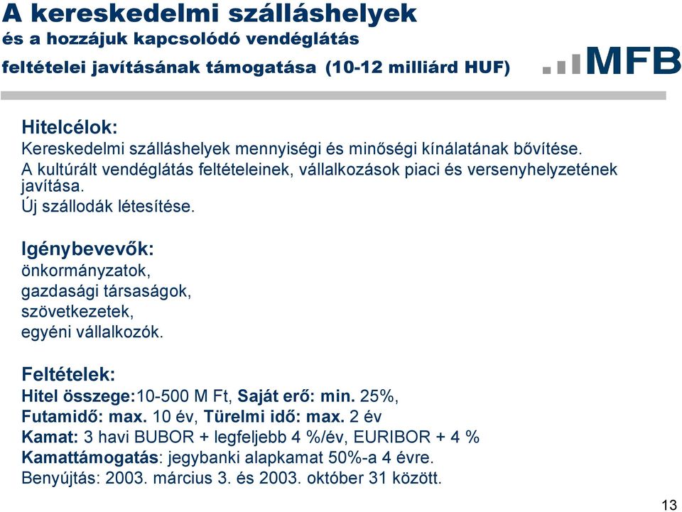 Igénybevevők: önkormányzatok, gazdasági társaságok, szövetkezetek, egyéni vállalkozók. Feltételek: Hitel összege:10-500 M Ft, Saját erő: min. 25%, Futamidő: max.