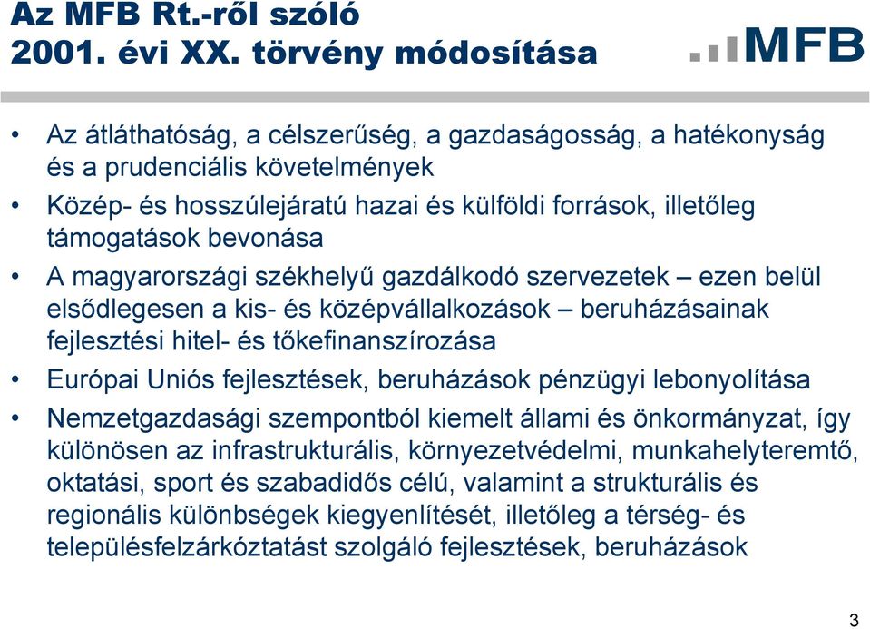 bevonása A magyarországi székhelyű gazdálkodó szervezetek ezen belül elsődlegesen a kis- és középvállalkozások beruházásainak fejlesztési hitel- és tőkefinanszírozása Európai Uniós