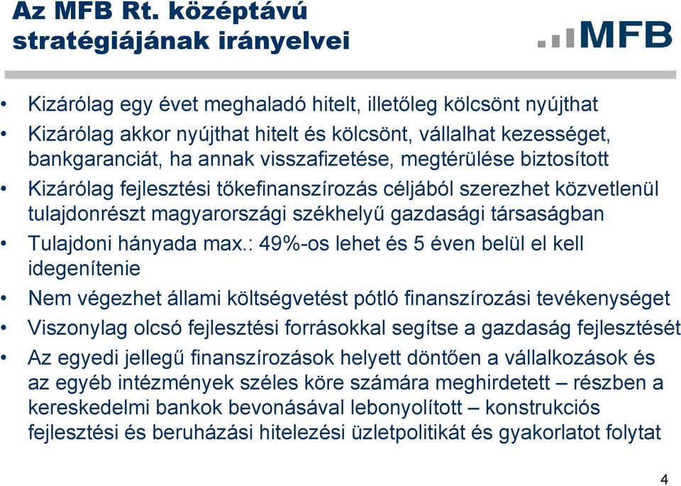 visszafizetése, megtérülése biztosított Kizárólag fejlesztési tőkefinanszírozás céljából szerezhet közvetlenül tulajdonrészt magyarországi székhelyű gazdasági társaságban Tulajdoni hányada max.