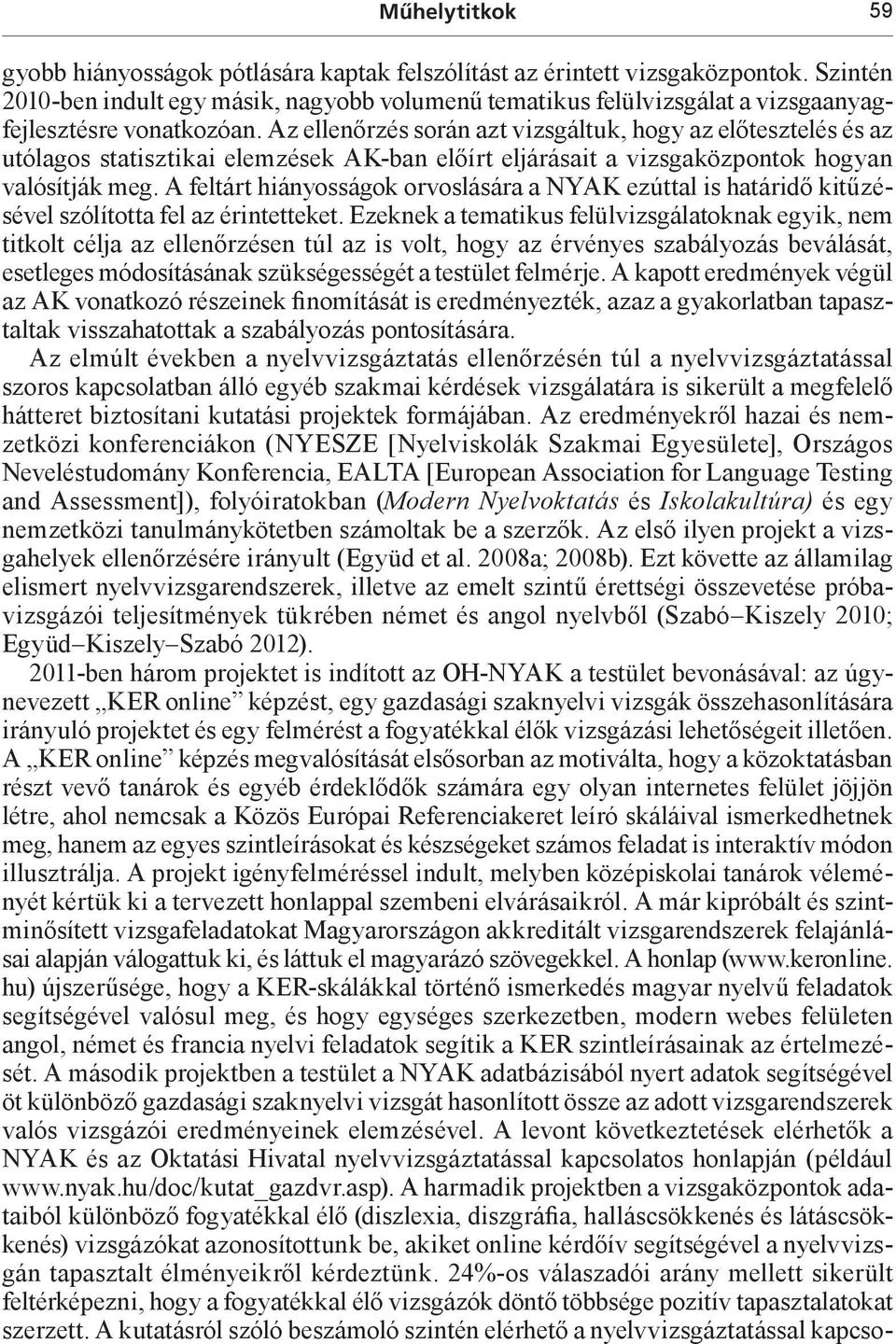 Az ellenőrzés során azt vizsgáltuk, hogy az előtesztelés és az utólagos statisztikai elemzések AK-ban előírt eljárásait a vizsgaközpontok hogyan valósítják meg.