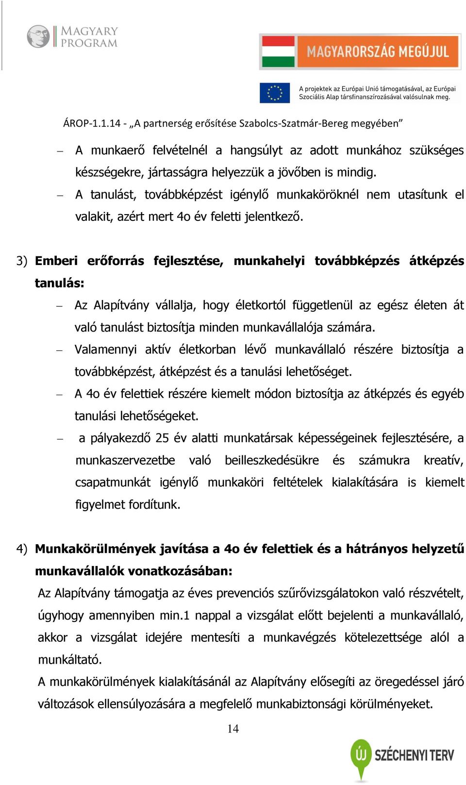 3) Emberi erőforrás fejlesztése, munkahelyi továbbképzés átképzés tanulás: Az Alapítvány vállalja, hogy életkortól függetlenül az egész életen át való tanulást biztosítja minden munkavállalója