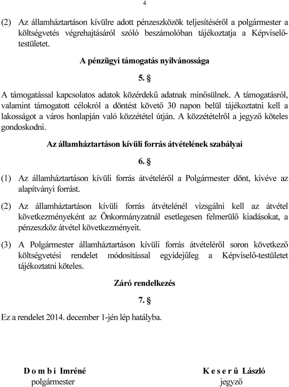 A támogatásról, valamint támogatott célokról a döntést követő 30 napon belül tájékoztatni kell a lakosságot a város honlapján való közzététel útján. A közzétételről a jegyző köteles gondoskodni.