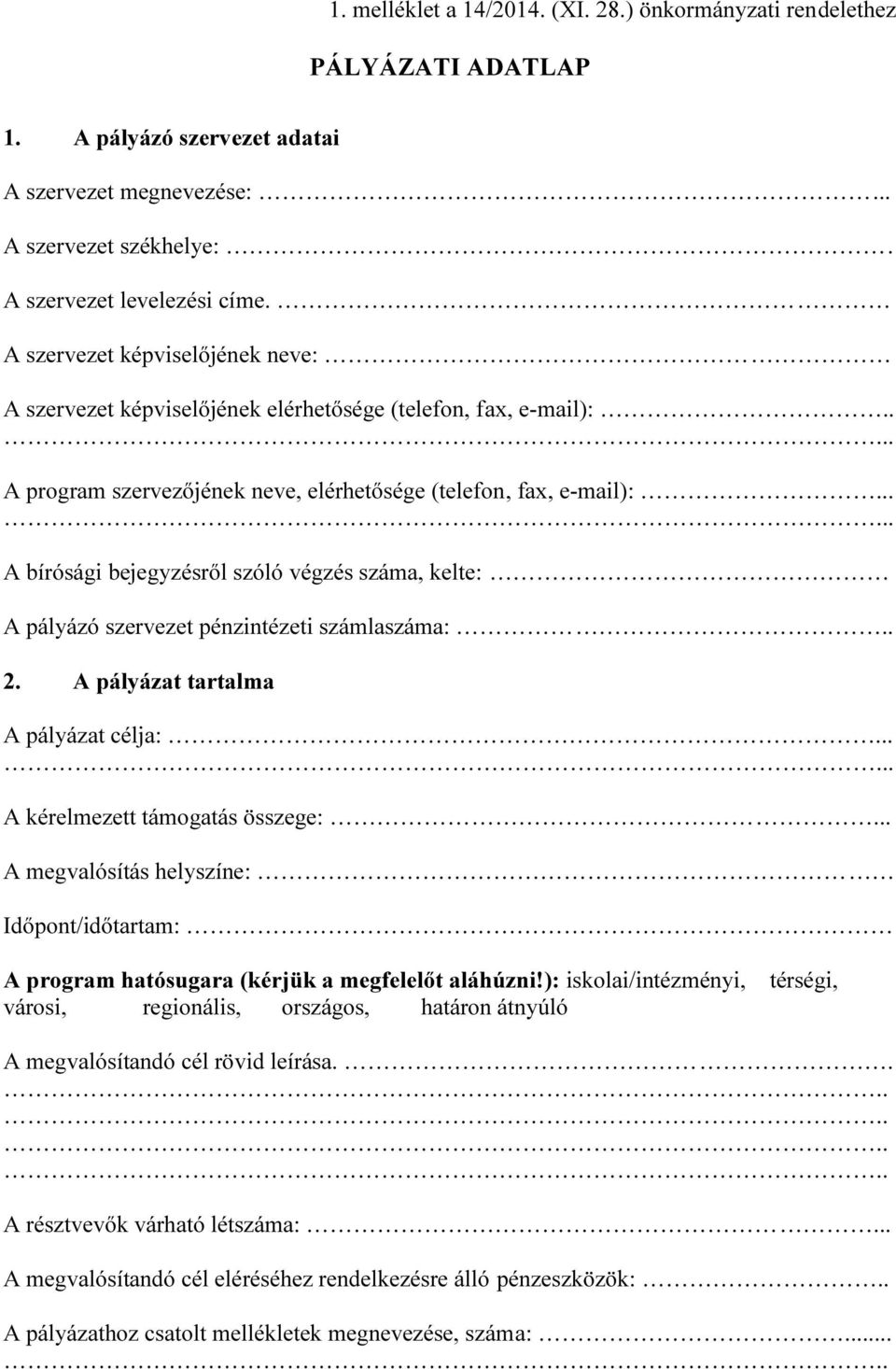 ... A bírósági bejegyzésről szóló végzés száma, kelte: A pályázó szervezet pénzintézeti számlaszáma:.. 2. A pályázat tartalma A pályázat célja:.... A kérelmezett támogatás összege:.