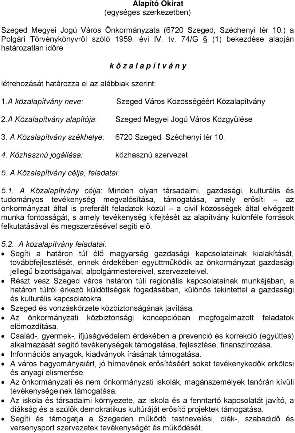 A Közalapítvány alapítója: Szeged Megyei Jogú Város Közgyűlése 3. A Közalapítvány székhelye: 6720 Szeged, Széchenyi tér 10. 4. Közhasznú jogállása: közhasznú szervezet 5.