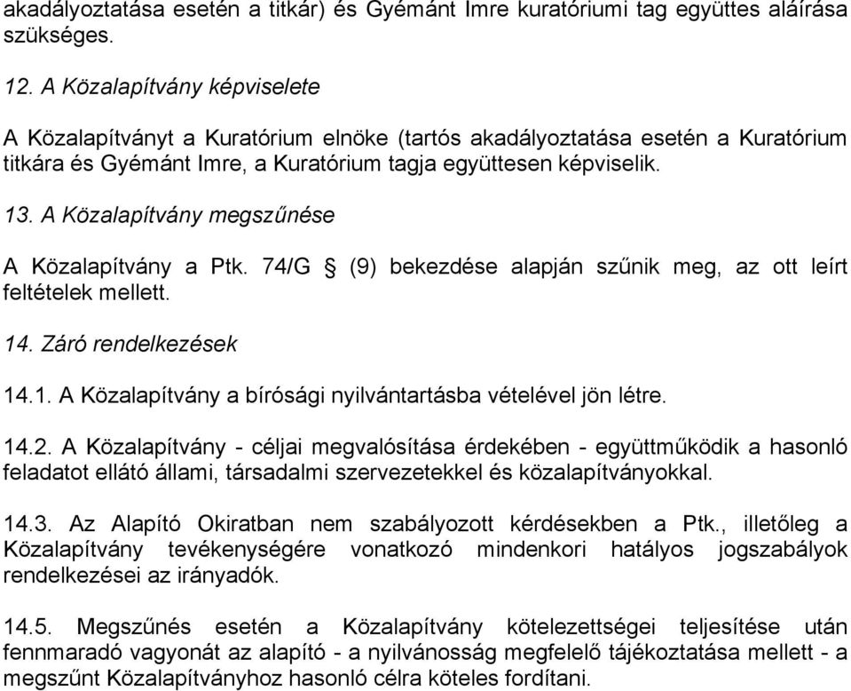 A Közalapítvány megszűnése A Közalapítvány a Ptk. 74/G (9) bekezdése alapján szűnik meg, az ott leírt feltételek mellett. 14. Záró rendelkezések 14.1. A Közalapítvány a bírósági nyilvántartásba vételével jön létre.