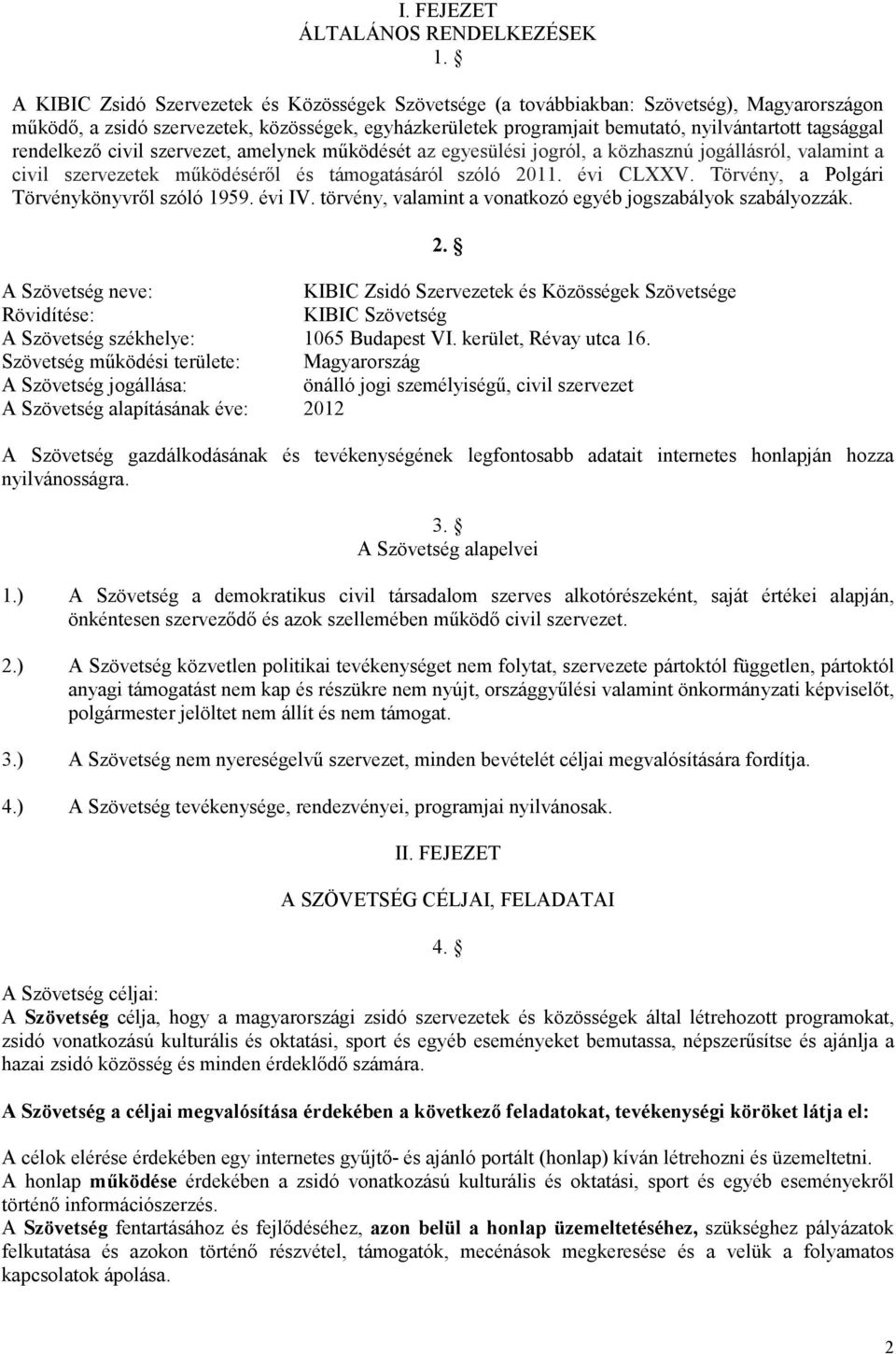 rendelkező civil szervezet, amelynek működését az egyesülési jogról, a közhasznú jogállásról, valamint a civil szervezetek működéséről és támogatásáról szóló 2011. évi CLXXV.
