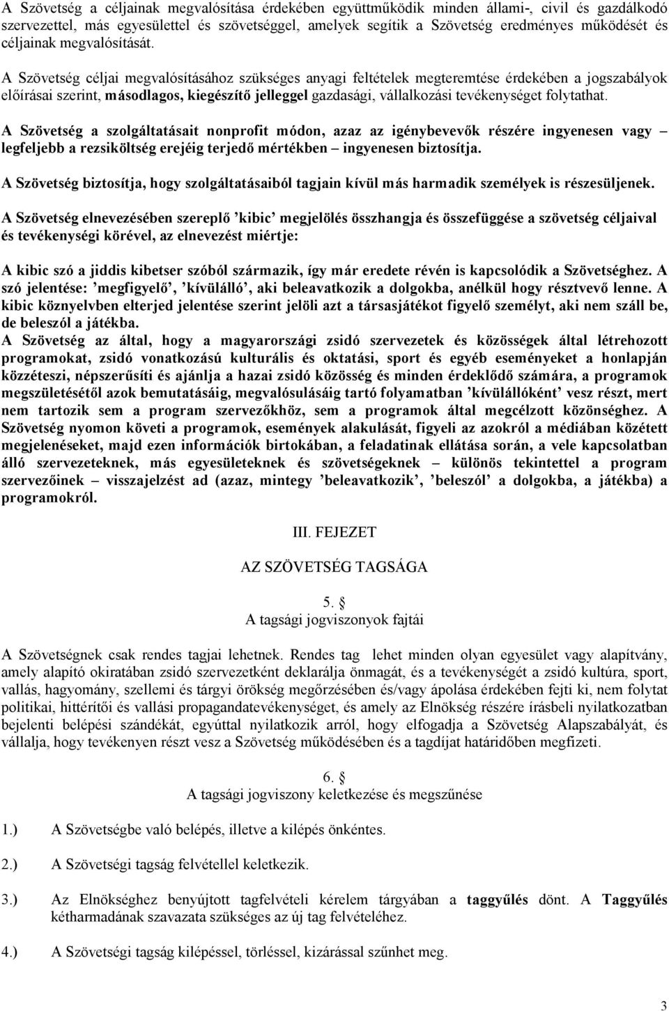 A Szövetség céljai megvalósításához szükséges anyagi feltételek megteremtése érdekében a jogszabályok előírásai szerint, másodlagos, kiegészítő jelleggel gazdasági, vállalkozási tevékenységet