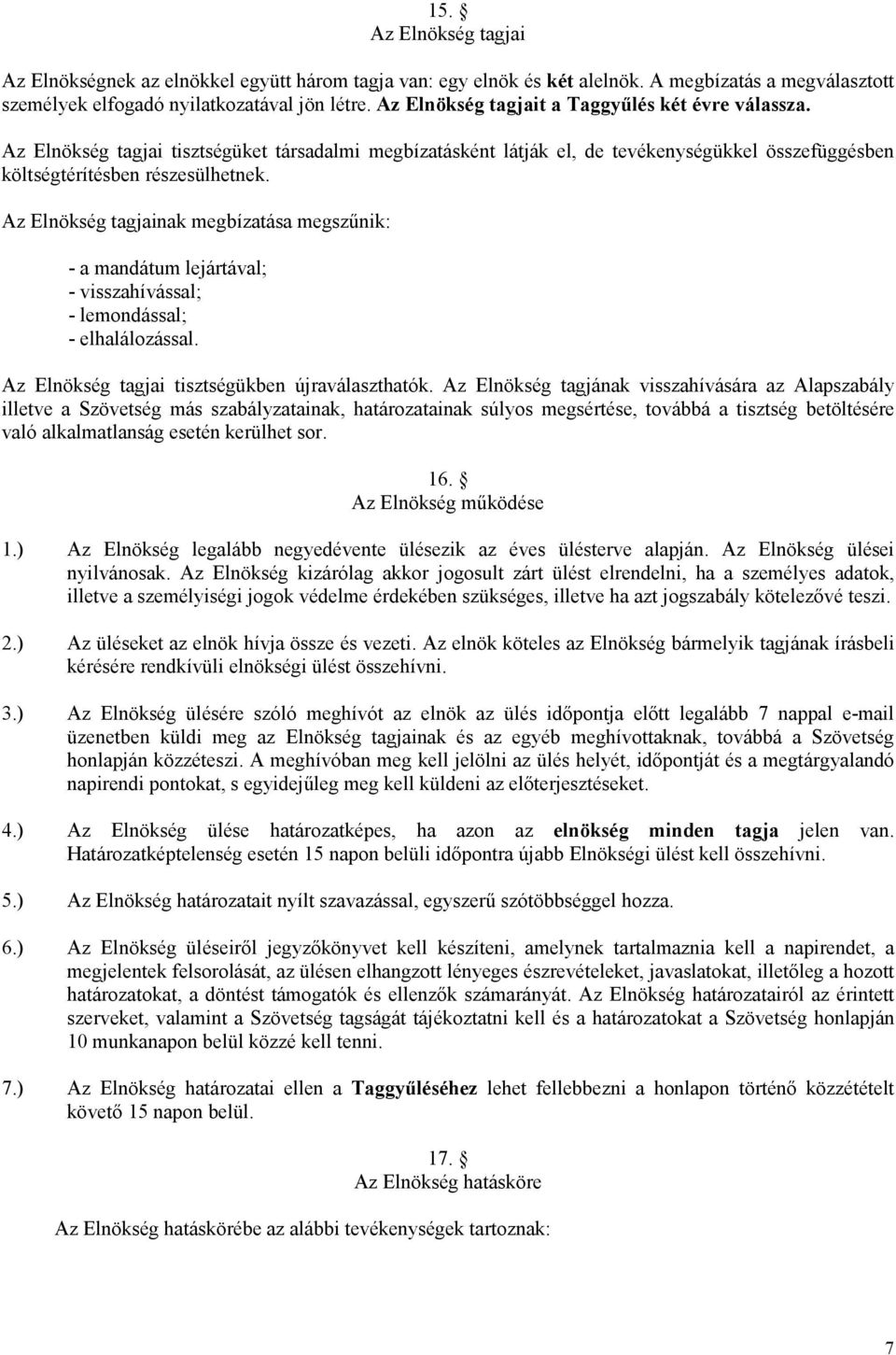 Az Elnökség tagjainak megbízatása megszűnik: - a mandátum lejártával; - visszahívással; - lemondással; - elhalálozással. Az Elnökség tagjai tisztségükben újraválaszthatók.