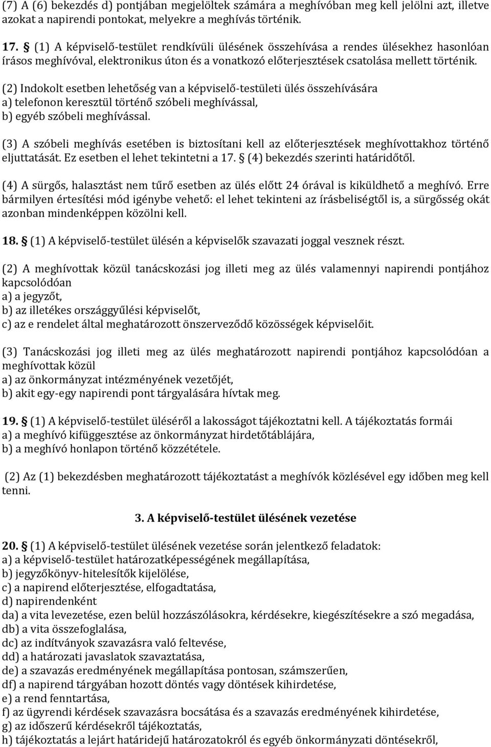 (2) Indokolt esetben lehetőség van a képviselő-testületi ülés összehívására a) telefonon keresztül történő szóbeli meghívással, b) egyéb szóbeli meghívással.