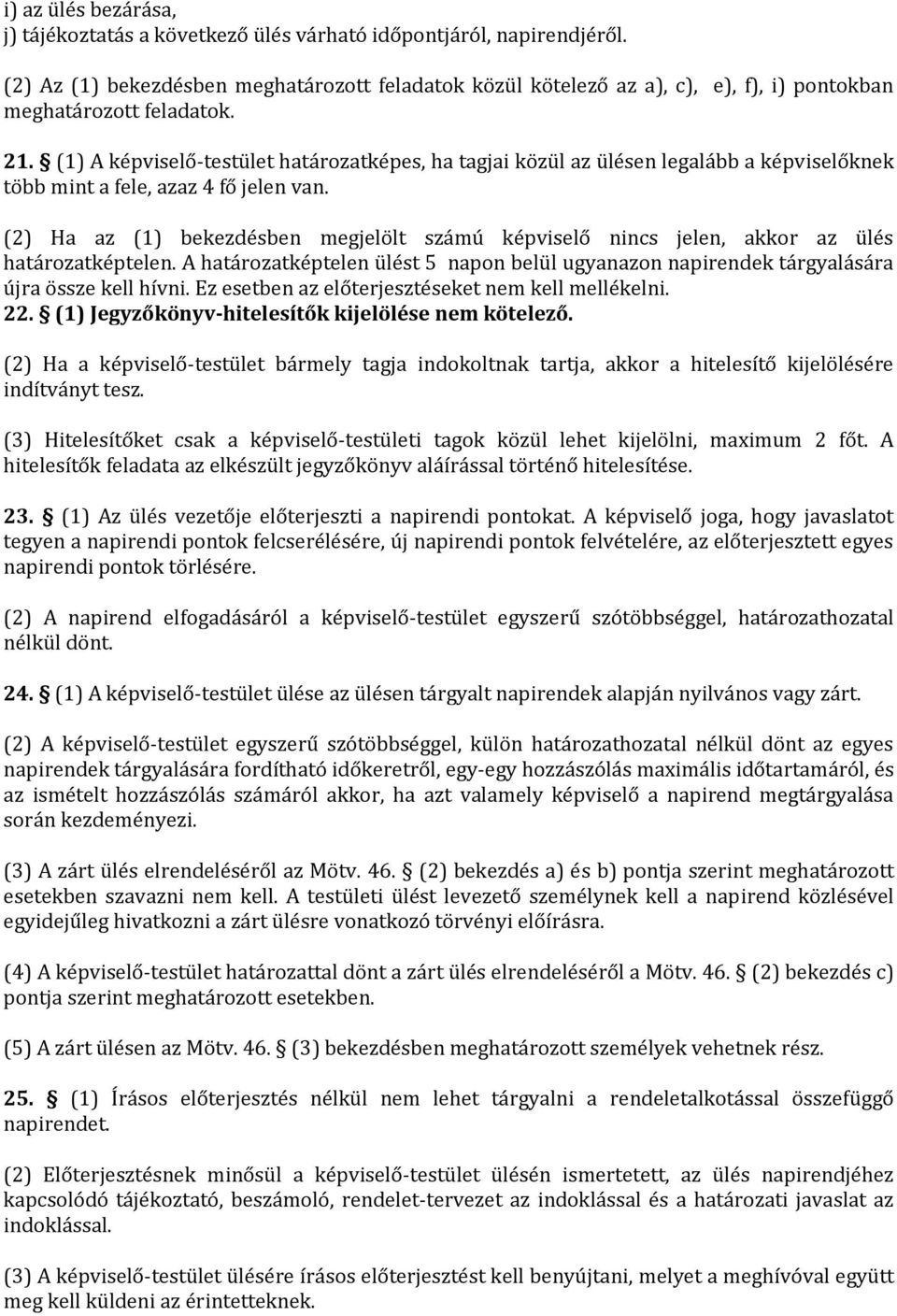 (1) A képviselő-testület határozatképes, ha tagjai közül az ülésen legalább a képviselőknek több mint a fele, azaz 4 fő jelen van.