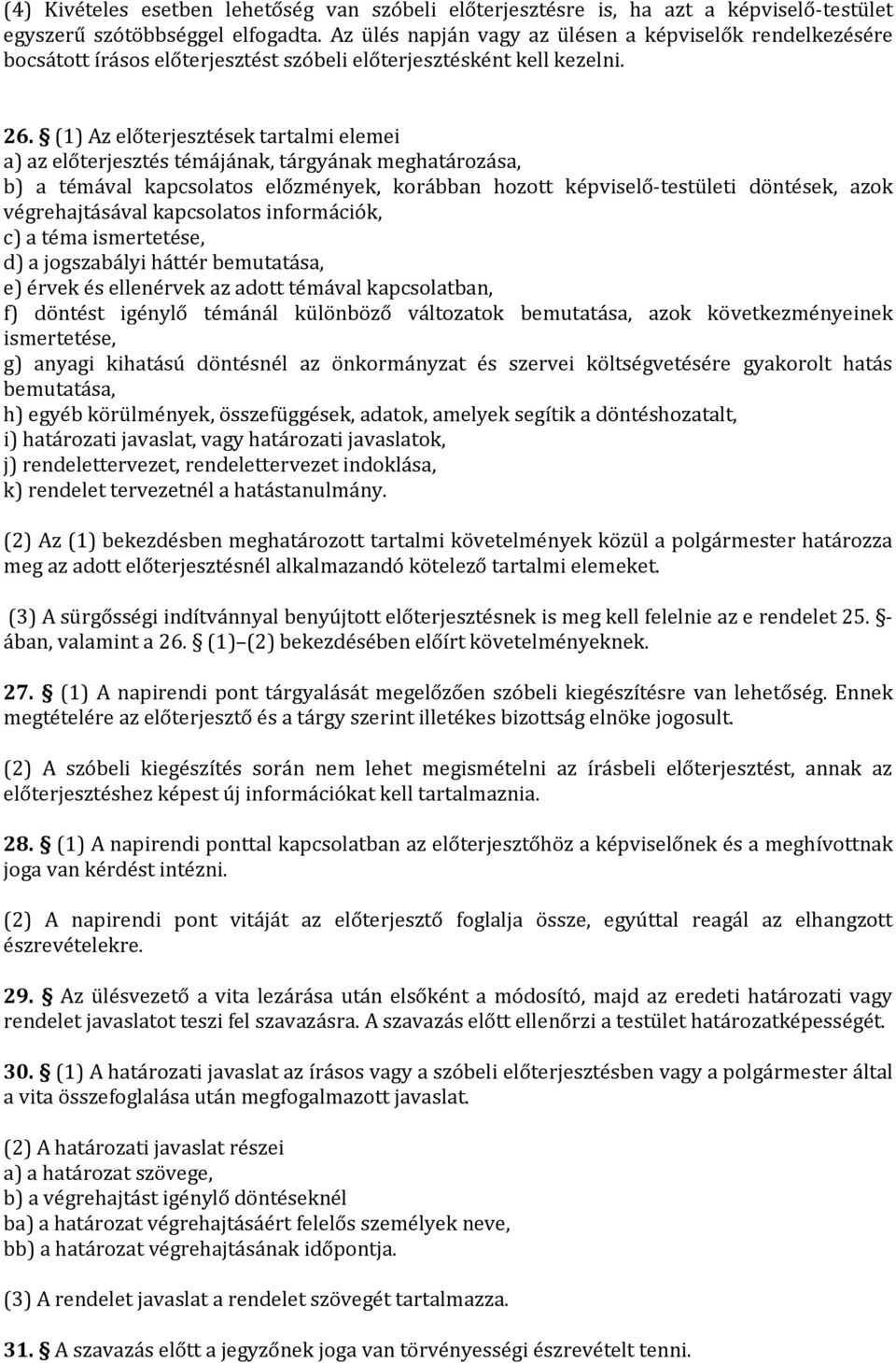 (1) Az előterjesztések tartalmi elemei a) az előterjesztés témájának, tárgyának meghatározása, b) a témával kapcsolatos előzmények, korábban hozott képviselő-testületi döntések, azok végrehajtásával