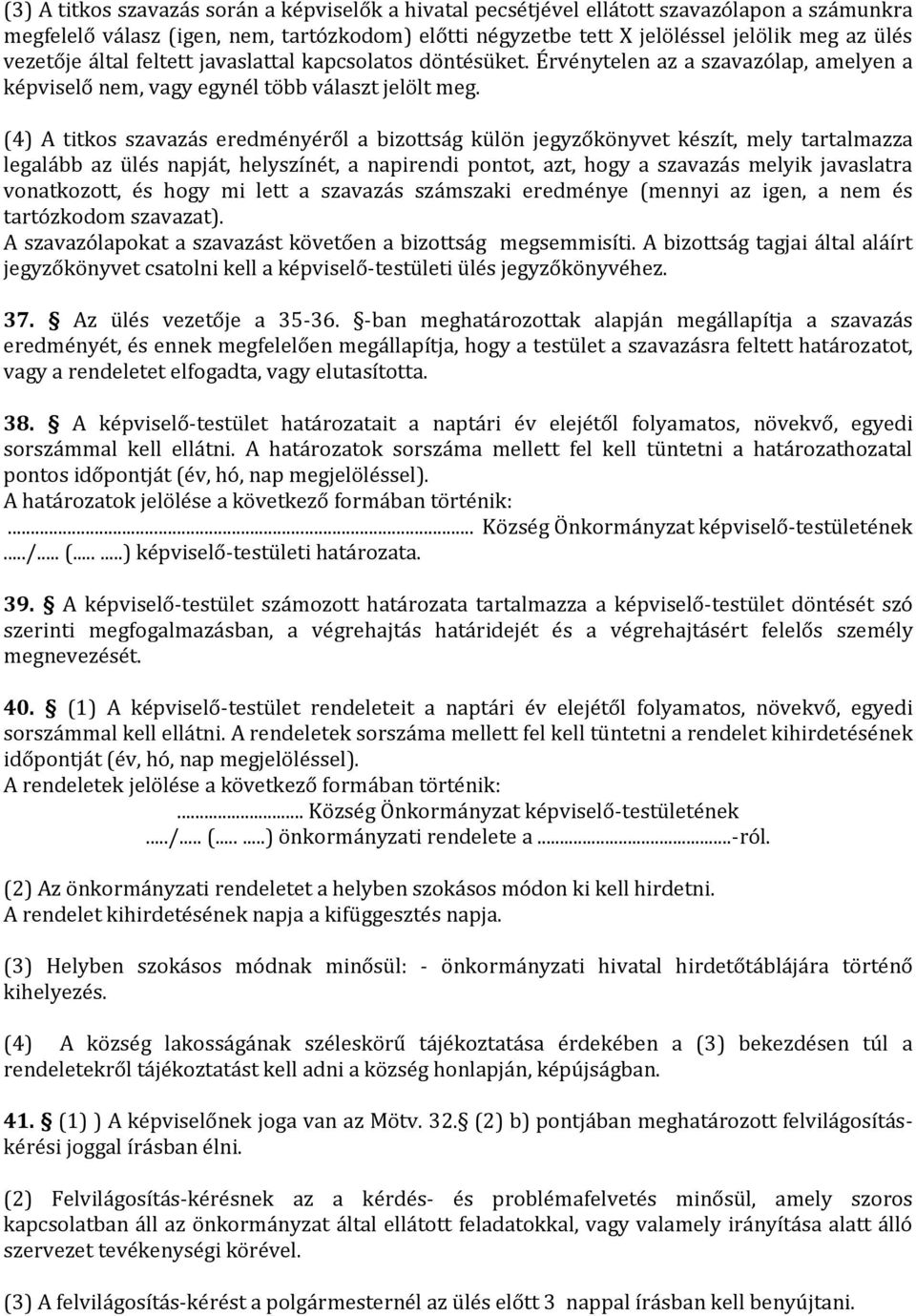 (4) A titkos szavazás eredményéről a bizottság külön jegyzőkönyvet készít, mely tartalmazza legalább az ülés napját, helyszínét, a napirendi pontot, azt, hogy a szavazás melyik javaslatra