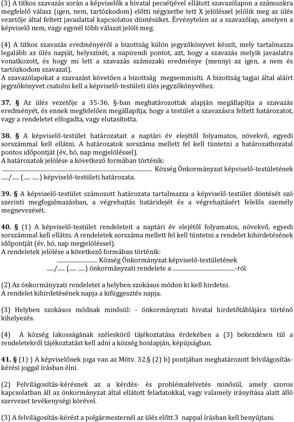 (4) A titkos szavazás eredményéről a bizottság külön jegyzőkönyvet készít, mely tartalmazza legalább az ülés napját, helyszínét, a napirendi pontot, azt, hogy a szavazás melyik javaslatra