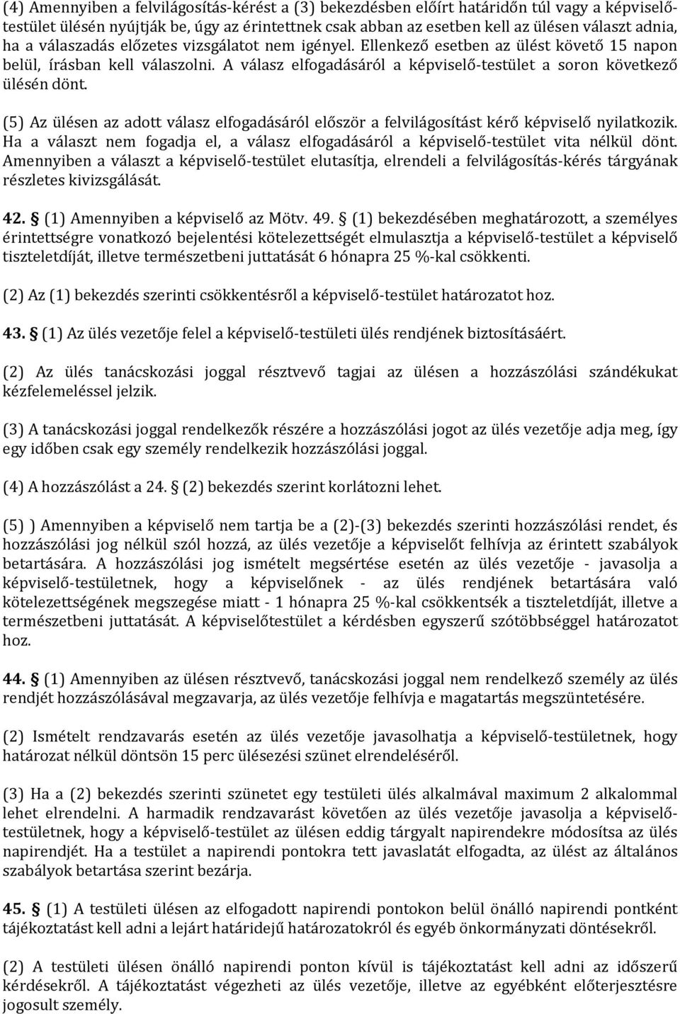 (5) Az ülésen az adott válasz elfogadásáról először a felvilágosítást kérő képviselő nyilatkozik. Ha a választ nem fogadja el, a válasz elfogadásáról a képviselő-testület vita nélkül dönt.