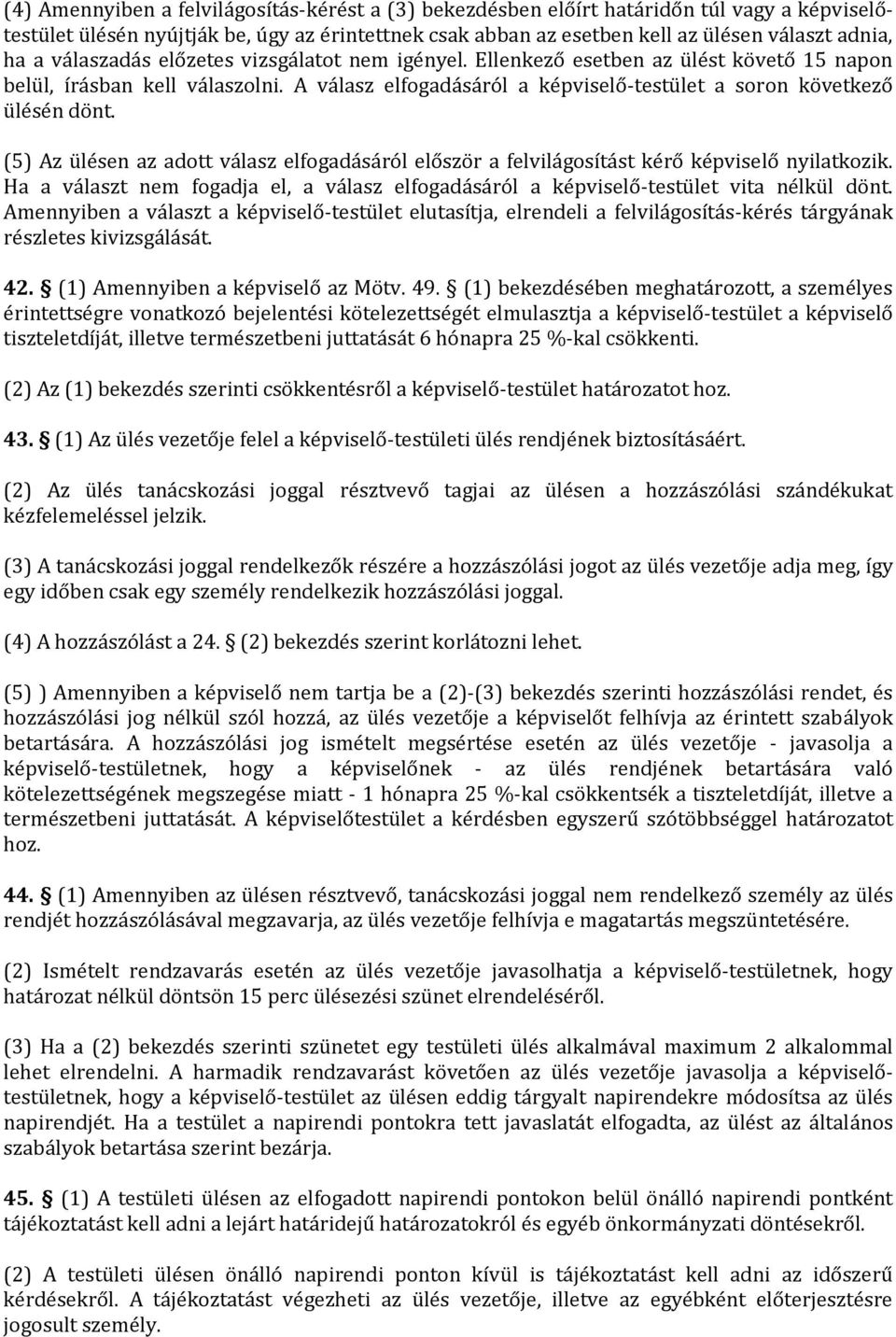 (5) Az ülésen az adott válasz elfogadásáról először a felvilágosítást kérő képviselő nyilatkozik. Ha a választ nem fogadja el, a válasz elfogadásáról a képviselő-testület vita nélkül dönt.