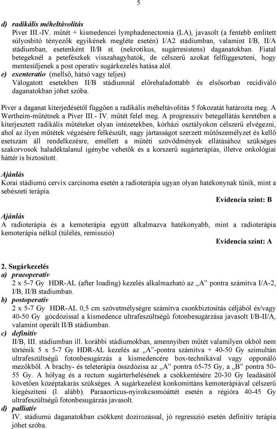 (nekrotikus, sugárresistens) daganatokban. Fiatal betegeknél a petefészkek visszahagyhatók, de célszerű azokat felfüggeszteni, hogy mentesüljenek a post operatív sugárkezelés hatása alól.