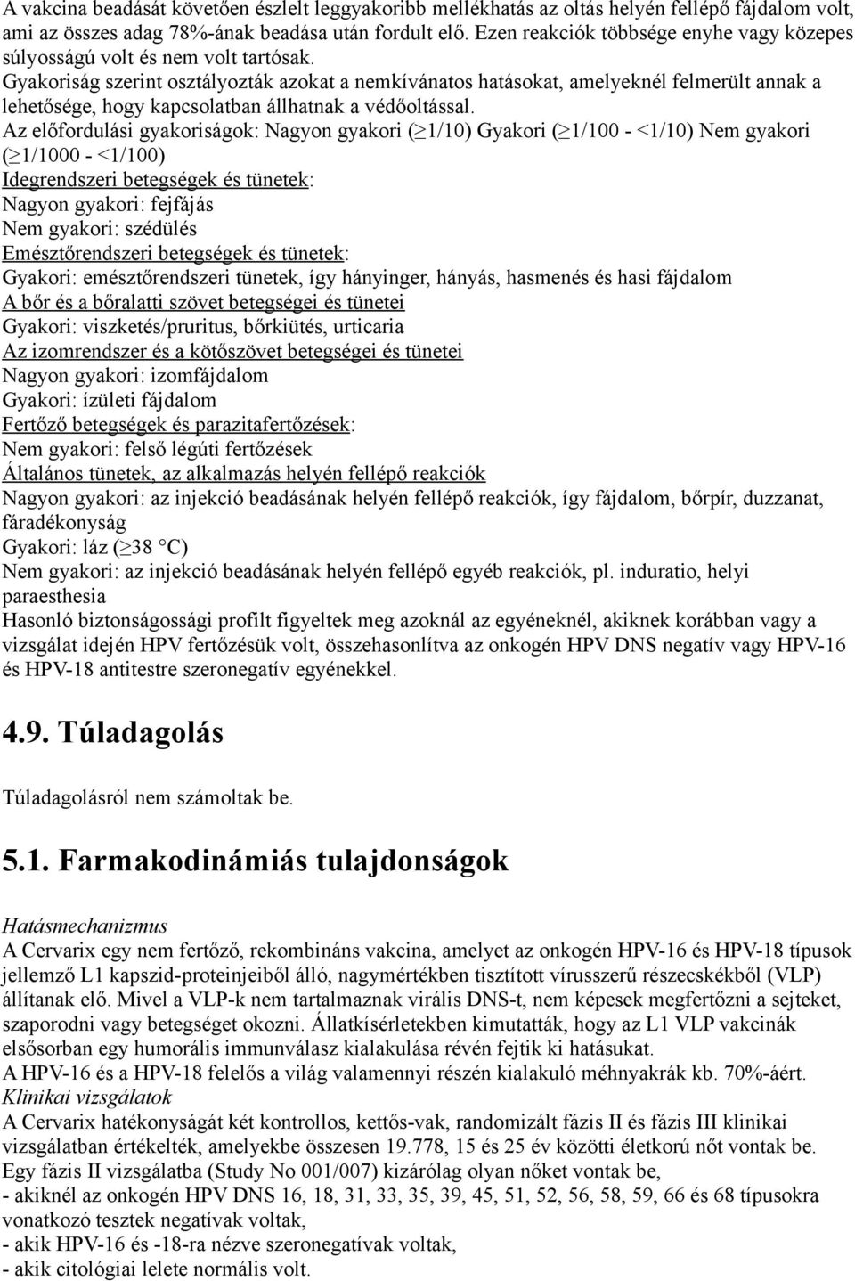 Gyakoriság szerint osztályozták azokat a nemkívánatos hatásokat, amelyeknél felmerült annak a lehetősége, hogy kapcsolatban állhatnak a védőoltással.