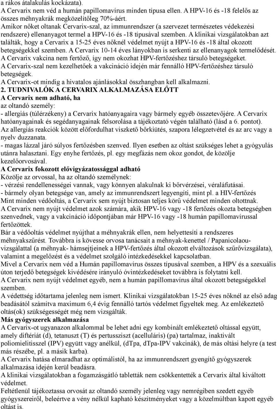 A klinikai vizsgálatokban azt találták, hogy a Cervarix a 15-25 éves nőknél védelmet nyújt a HPV-16 és -18 által okozott betegségekkel szemben.