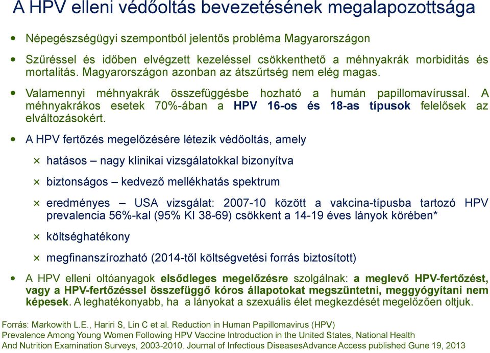 A méhnyakrákos esetek 70%-ában a HPV 16-os és 18-as típusok felelősek az elváltozásokért.