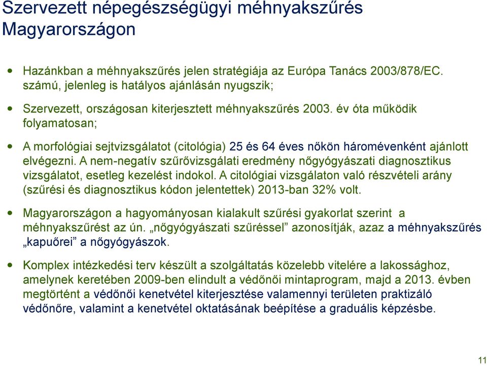 év óta működik folyamatosan; A morfológiai sejtvizsgálatot (citológia) 25 és 64 éves nőkön háromévenként ajánlott elvégezni.