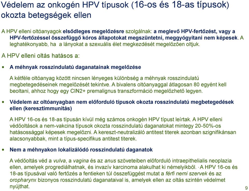 A HPV elleni oltás hatásos a: A méhnyak rosszindulatú daganatainak megelőzése A kétféle oltóanyag között nincsen lényeges különbség a méhnyak rosszindulatú megbetegedéseinek megelőzését tekintve.