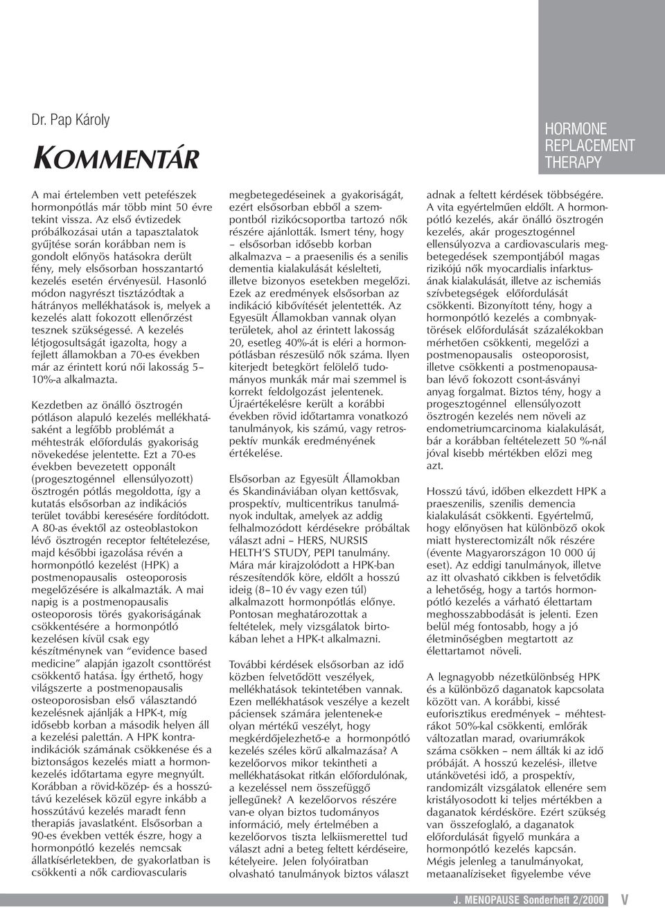 Hasonló módon nagyrészt tisztázódtak a hátrányos mellékhatások is, melyek a kezelés alatt fokozott ellenőrzést tesznek szükségessé.