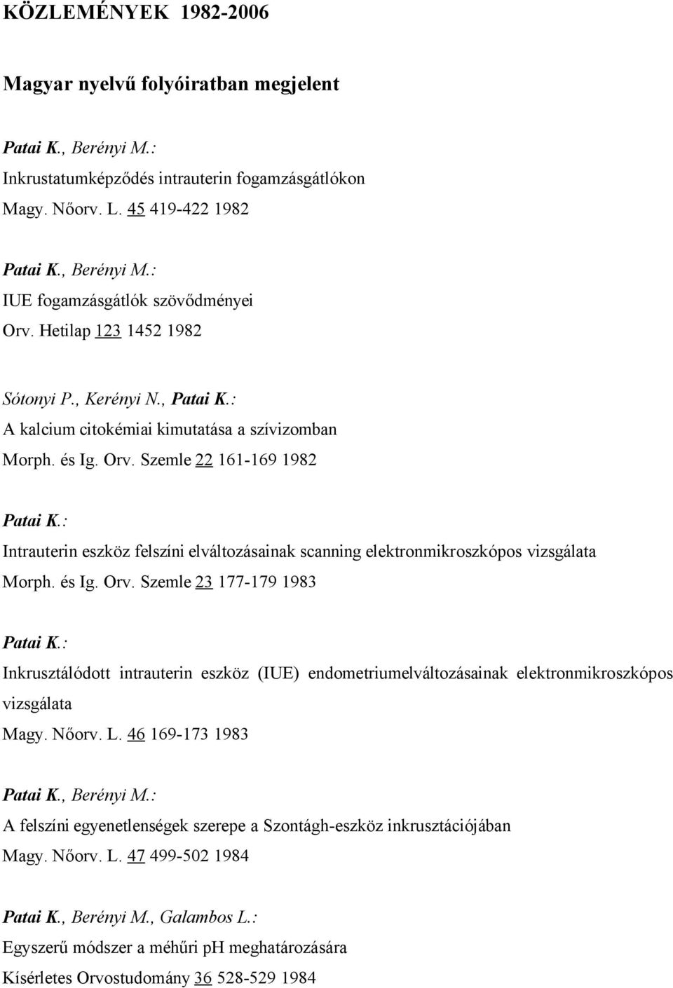: Intrauterin eszköz felszíni elváltozásainak scanning elektronmikroszkópos vizsgálata Morph. és Ig. Orv. Szemle 23 177-179 1983 Patai K.