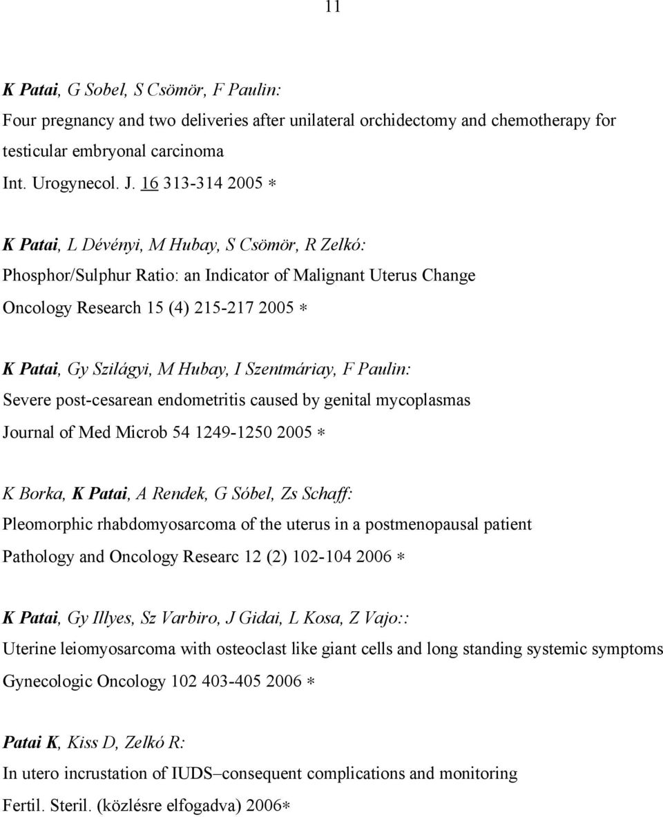 Szentmáriay, F Paulin: Severe post-cesarean endometritis caused by genital mycoplasmas Journal of Med Microb 54 1249-1250 2005 K Borka, K Patai, A Rendek, G Sóbel, Zs Schaff: Pleomorphic