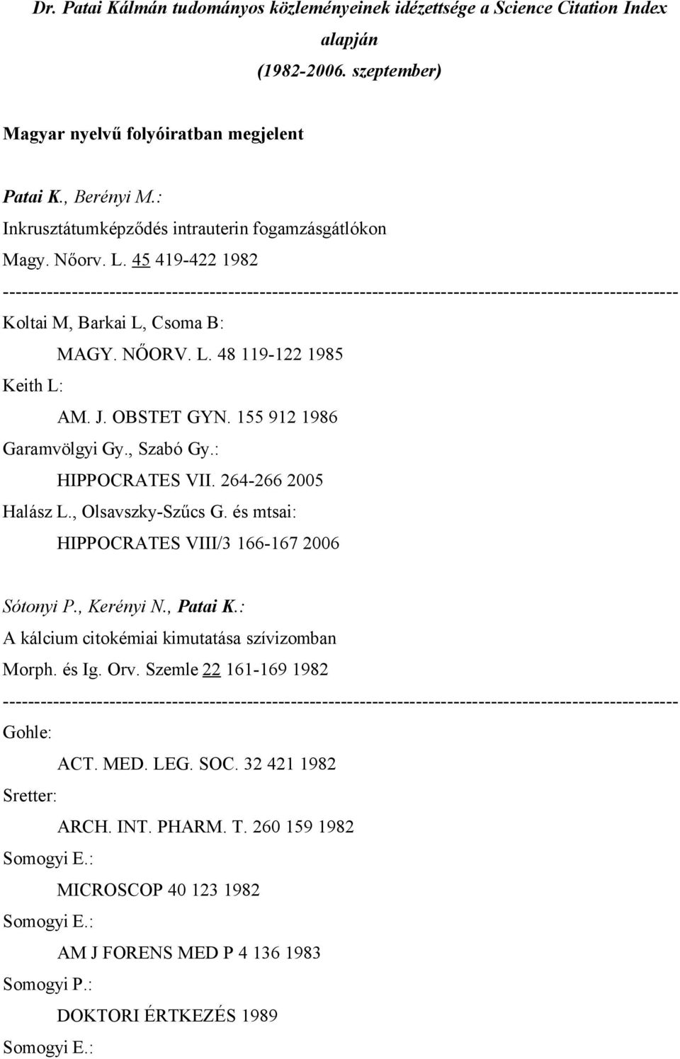 155 912 1986 Garamvölgyi Gy., Szabó Gy.: HIPPOCRATES VII. 264-266 2005 Sótonyi P., Kerényi N., Patai K.: A kálcium citokémiai kimutatása szívizomban Morph. és Ig. Orv.