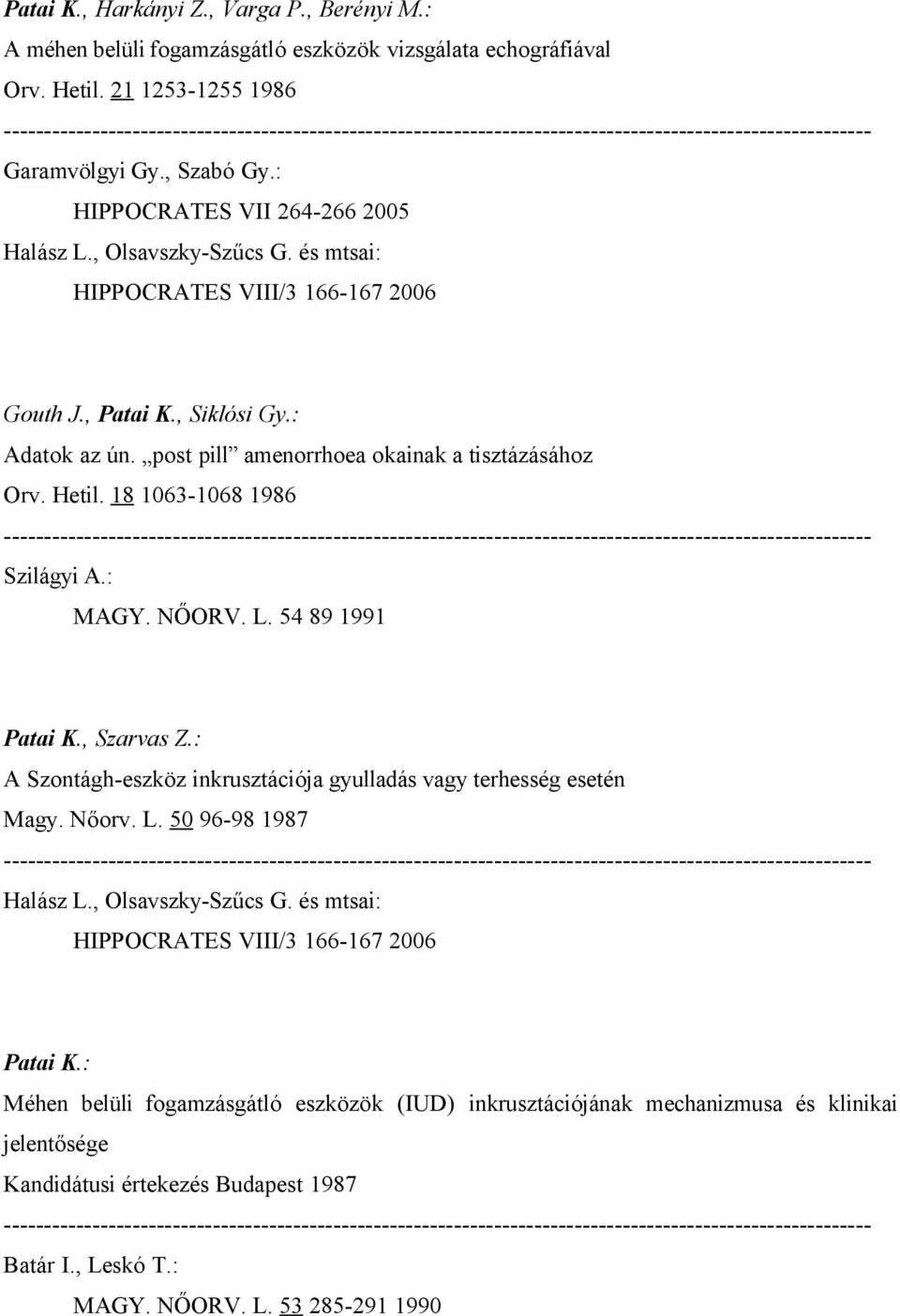 : MAGY. NŐORV. L. 54 89 1991 Patai K., Szarvas Z.: A Szontágh-eszköz inkrusztációja gyulladás vagy terhesség esetén Magy. Nőorv. L. 50 96-98 1987 Patai K.