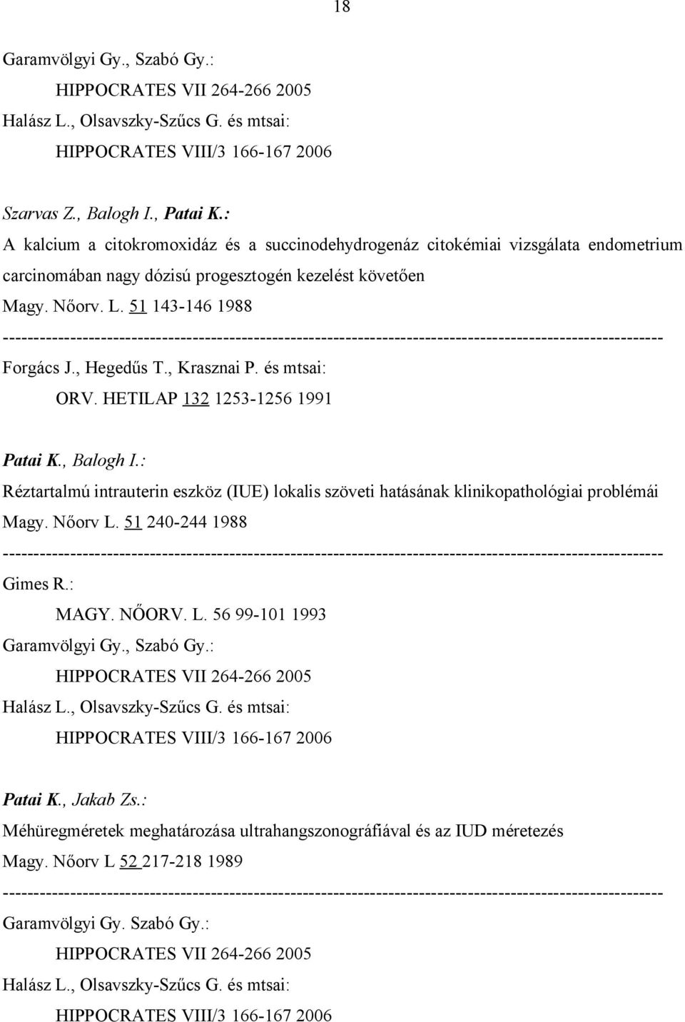 , Hegedűs T., Krasznai P. és mtsai: ORV. HETILAP 132 1253-1256 1991 Patai K., Balogh I.: Réztartalmú intrauterin eszköz (IUE) lokalis szöveti hatásának klinikopathológiai problémái Magy.