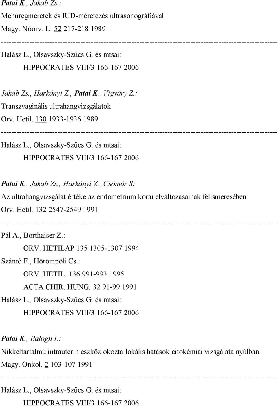 , Csömör S: Az ultrahangvizsgálat értéke az endometrium korai elváltozásainak felismerésében Orv. Hetil. 132 2547-2549 1991 Pál A., Borthaiser Z.: ORV.