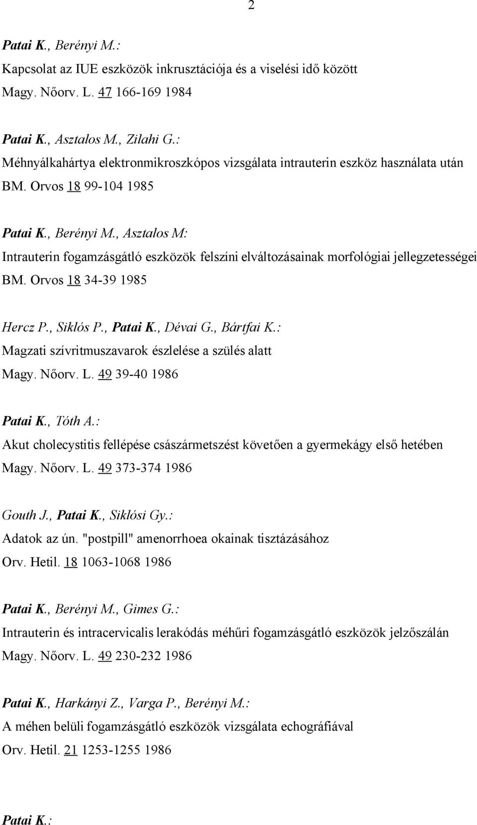 , Asztalos M: Intrauterin fogamzásgátló eszközök felszíni elváltozásainak morfológiai jellegzetességei BM. Orvos 18 34-39 1985 Hercz P., Siklós P., Patai K., Dévai G., Bártfai K.