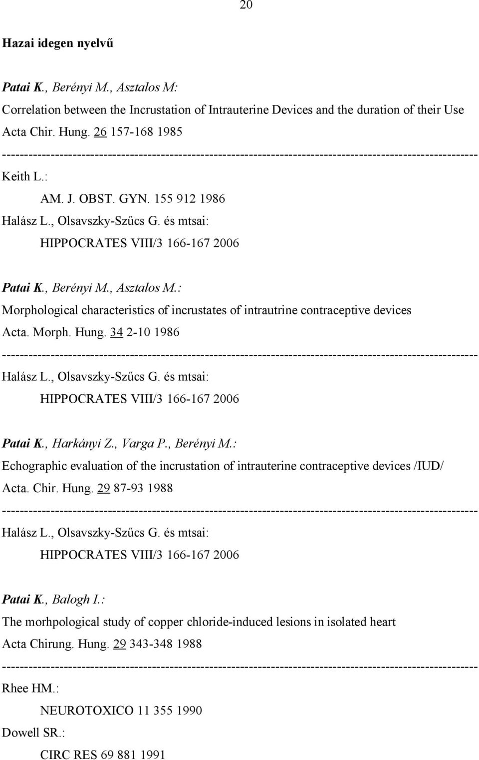 Morph. Hung. 34 2-10 1986 Patai K., Harkányi Z., Varga P., Berényi M.: Echographic evaluation of the incrustation of intrauterine contraceptive devices /IUD/ Acta. Chir. Hung. 29 87-93 1988 Patai K.