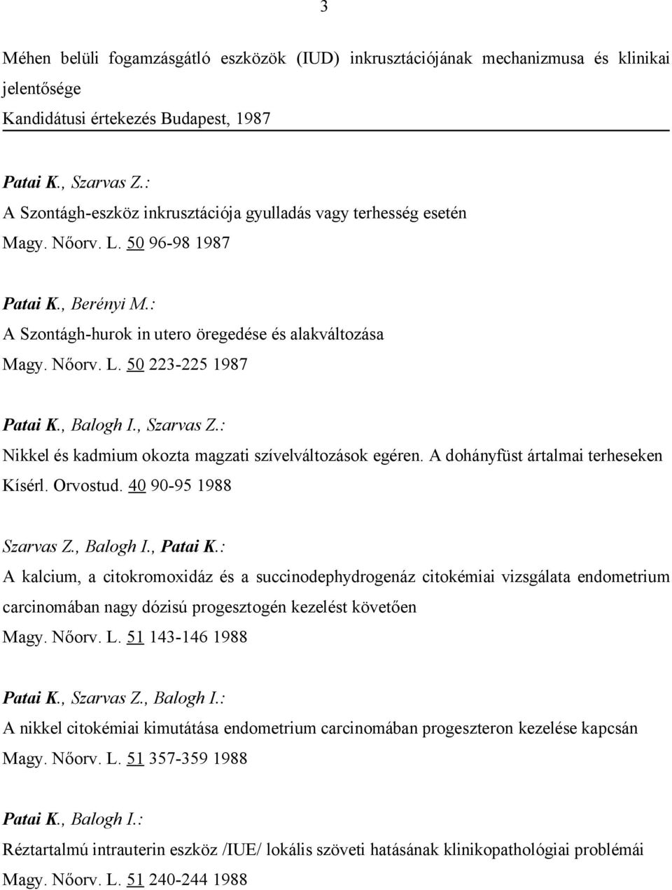 , Balogh I., Szarvas Z.: Nikkel és kadmium okozta magzati szívelváltozások egéren. A dohányfüst ártalmai terheseken Kísérl. Orvostud. 40 90-95 1988 Szarvas Z., Balogh I., Patai K.