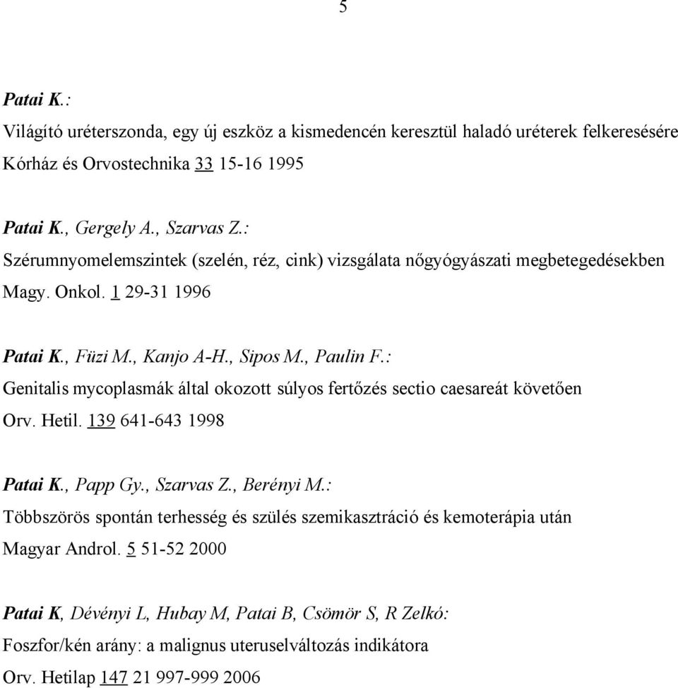 : Genitalis mycoplasmák által okozott súlyos fertőzés sectio caesareát követően Orv. Hetil. 139 641-643 1998 Patai K., Papp Gy., Szarvas Z., Berényi M.