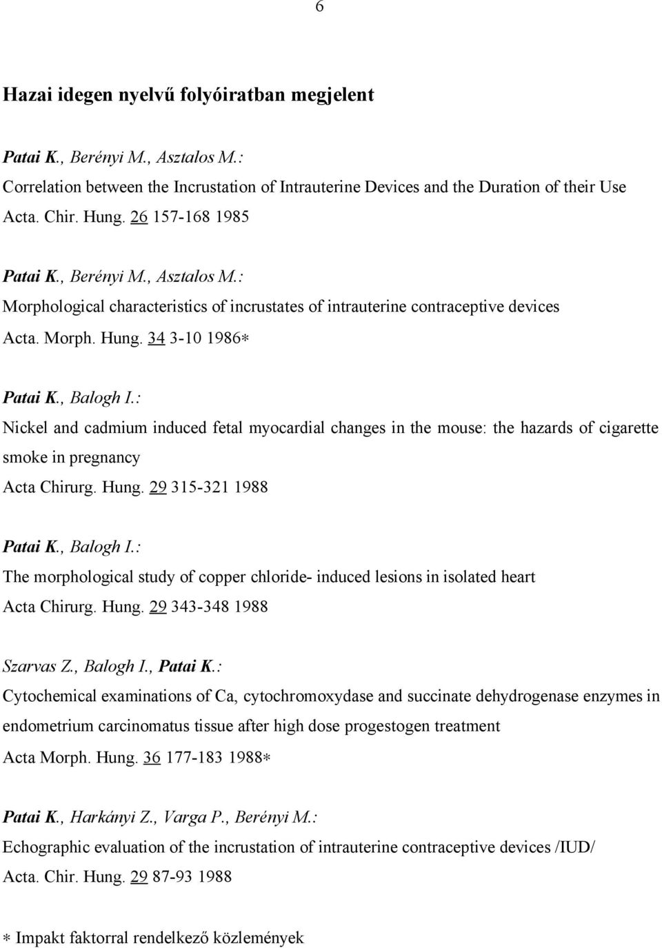 : Nickel and cadmium induced fetal myocardial changes in the mouse: the hazards of cigarette smoke in pregnancy Acta Chirurg. Hung. 29 315-321 1988 Patai K., Balogh I.