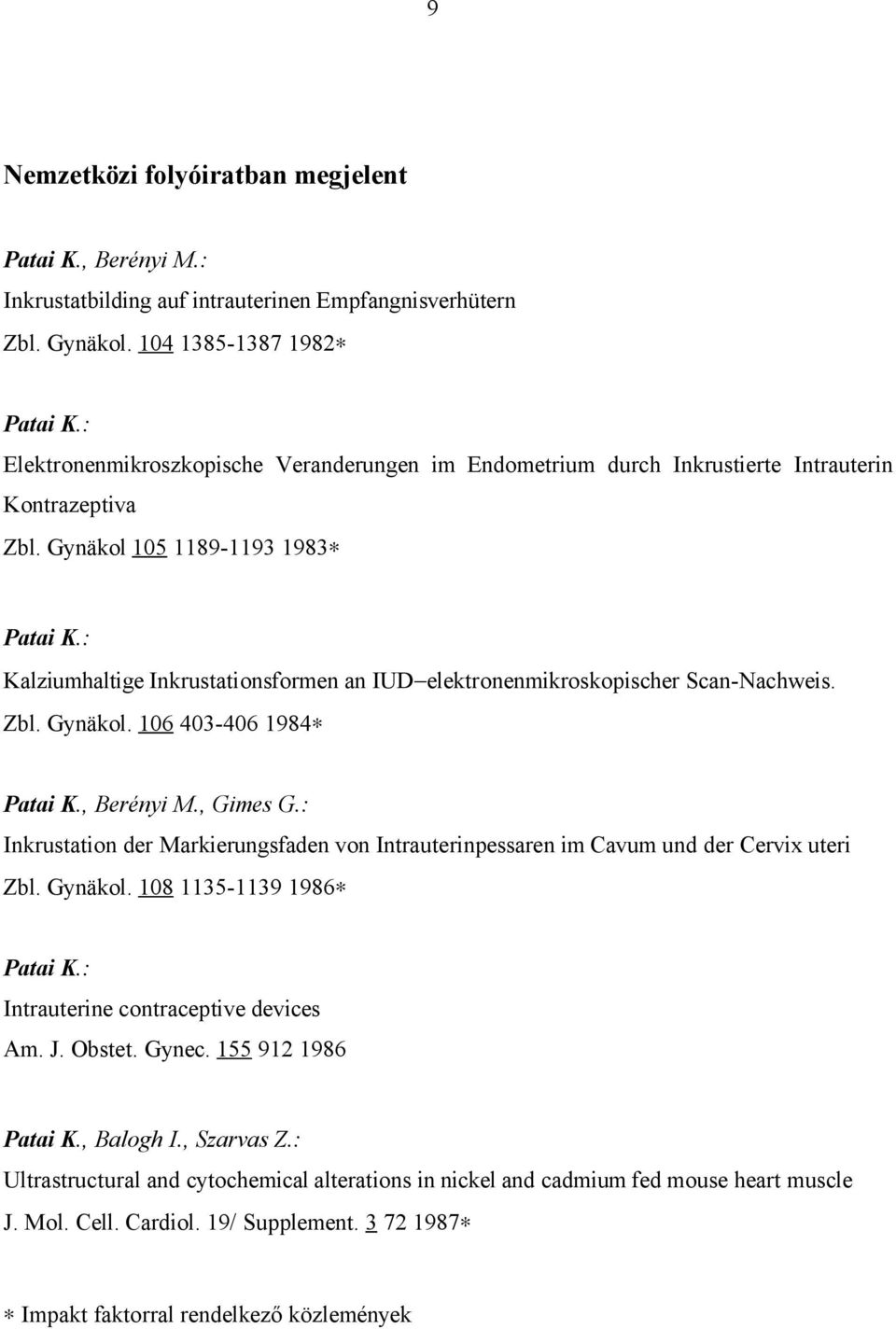 : Kalziumhaltige Inkrustationsformen an IUD elektronenmikroskopischer Scan-Nachweis. Zbl. Gynäkol. 106 403-406 1984 Patai K., Berényi M., Gimes G.