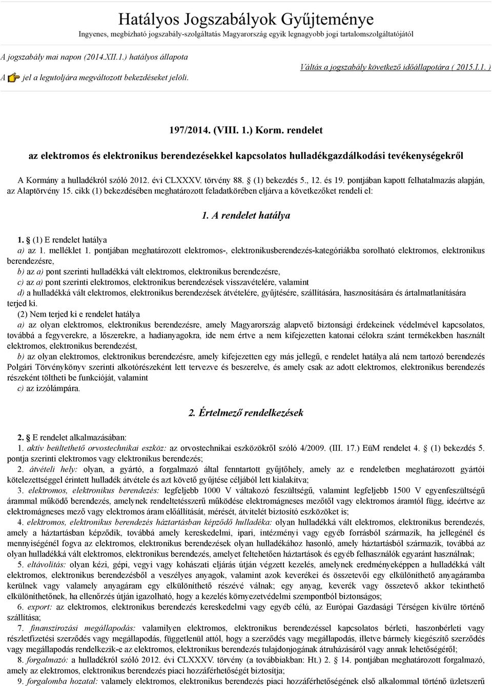 pontjában kapott felhatalmazás alapján, az Alaptörvény 15. cikk (1) bekezdésében meghatározott feladatkörében eljárva a következőket rendeli el: 1. A rendelet hatálya 1.