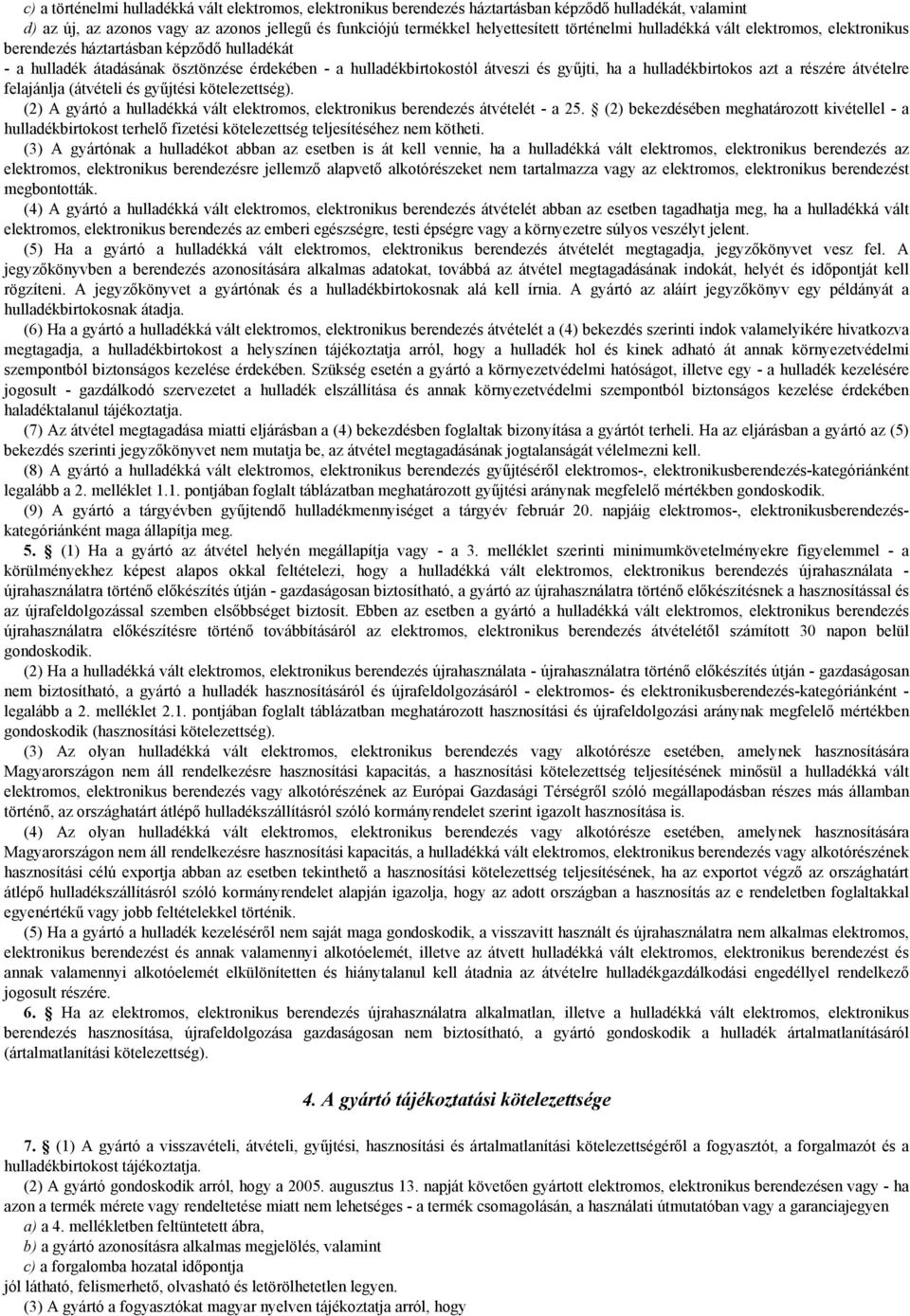 hulladékbirtokos azt a részére átvételre felajánlja (átvételi és gyűjtési kötelezettség). (2) A gyártó a hulladékká vált elektromos, elektronikus berendezés átvételét - a 25.