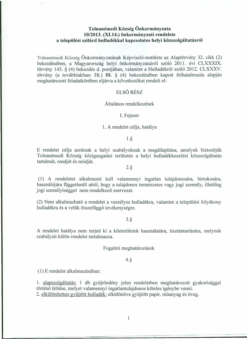 cikk (2) bekezdésében, a Magyarország helyi önkormányzatairól szóló 2011. évi CLXXXIX. törvény 143. (4) bekezdés d. pontjában, valamint a Hulladékról szóló 2012. CLXXXV. törvény (a továbbiakban: Ht.