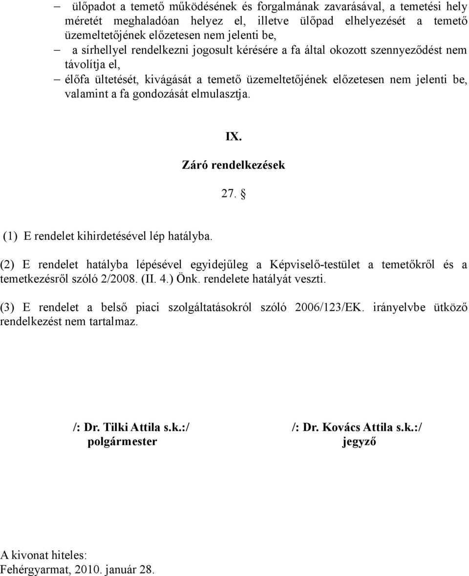 IX. Záró rendelkezések 27. (1) E rendelet kihirdetésével lép hatályba. (2) E rendelet hatályba lépésével egyidejűleg a Képviselő-testület a temetőkről és a temetkezésről szóló 2/2008. (II. 4.) Önk.