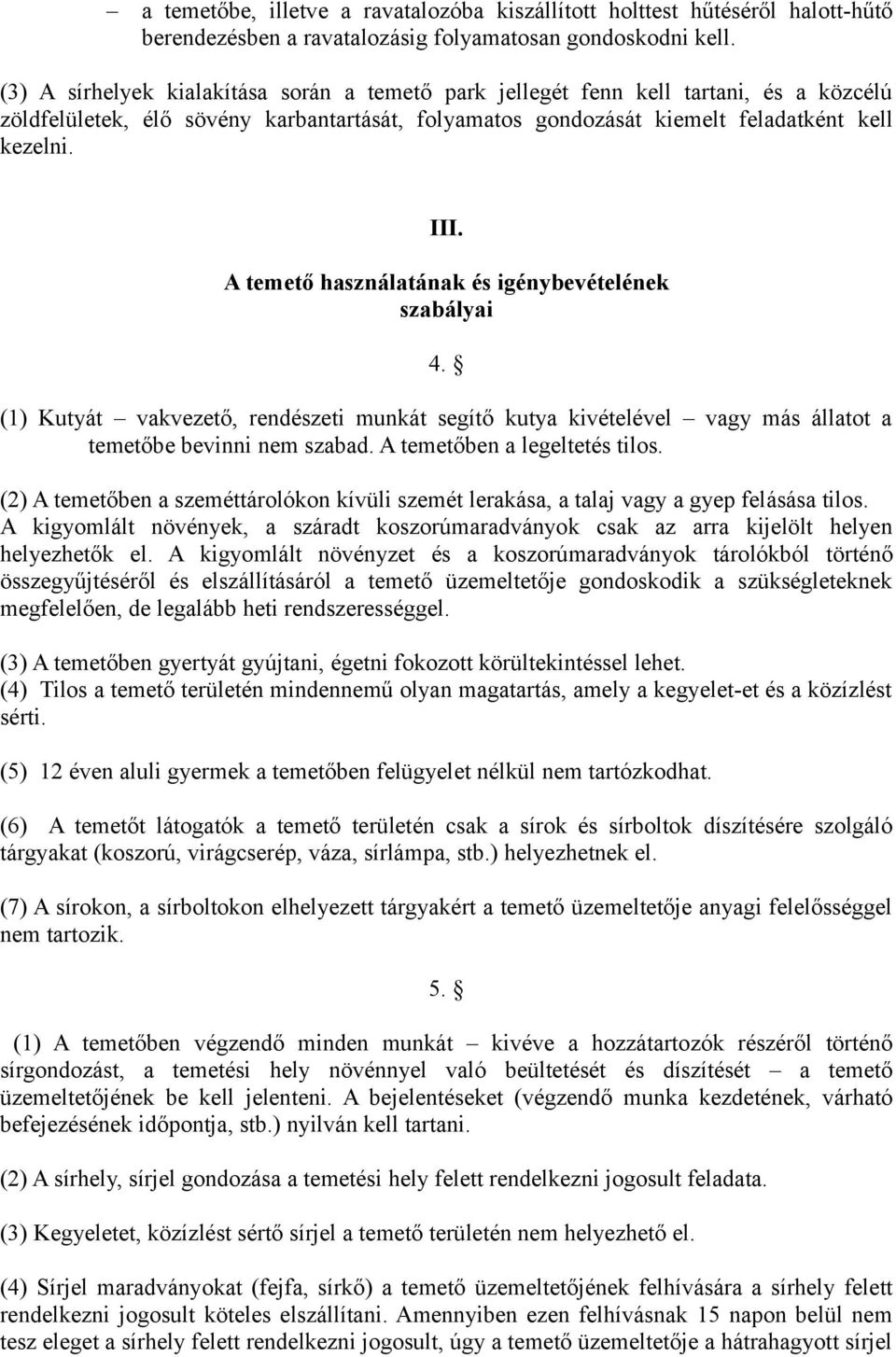 A temető használatának és igénybevételének szabályai 4. (1) Kutyát vakvezető, rendészeti munkát segítő kutya kivételével vagy más állatot a temetőbe bevinni nem szabad. A temetőben a legeltetés tilos.