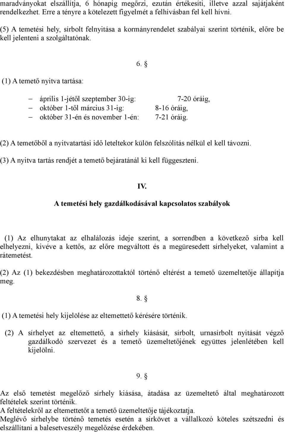 április 1-jétől szeptember 30-ig: 7-20 óráig, október 1-től március 31-ig: 8-16 óráig, október 31-én és november 1-én: 7-21 óráig.