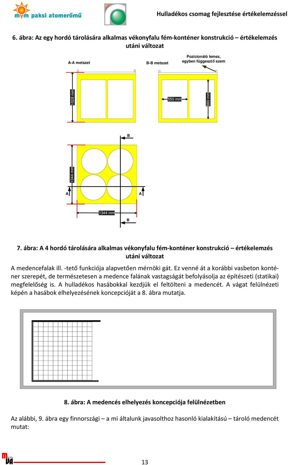Ez venné át a korábbi vasbeton konténer szerepét, de természetesen a medence falának vastagságát befolyásolja az építészeti (statikai) megfelelőség is.