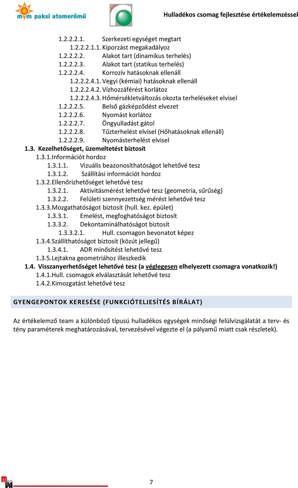 Belső gázképződést elvezet 1.2.2.2.6. Nyomást korlátoz 1.2.2.2.7. Öngyulladást gátol 1.2.2.2.8. Tűzterhelést elvisel (Hőhatásoknak ellenáll) 1.2.2.2.9. Nyomásterhelést elvisel 1.3.