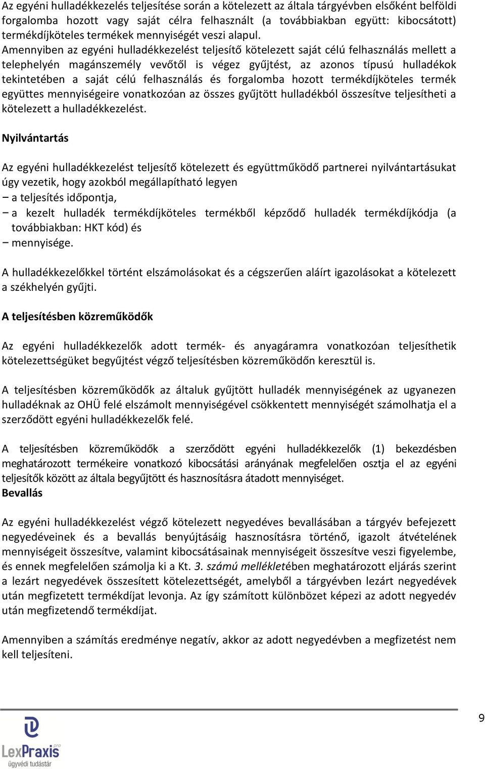 Amennyiben az egyéni hulladékkezelést teljesítő kötelezett saját célú felhasználás mellett a telephelyén magánszemély vevőtől is végez gyűjtést, az azonos típusú hulladékok tekintetében a saját célú